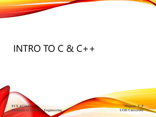 INTRO TO C & C++
ECE 417/617:
Elements of Software Engineering
Mzgeen .T .F
UOD University
 