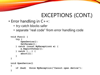 EXCEPTIONS (CONT.)
• Error handling in C++:
• try-catch blocks safer
• separate “real code” from error handling code
void ...