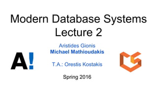 Modern Database Systems
Lecture 2
Aristides Gionis
Michael Mathioudakis
T.A.: Orestis Kostakis
Spring 2016
 