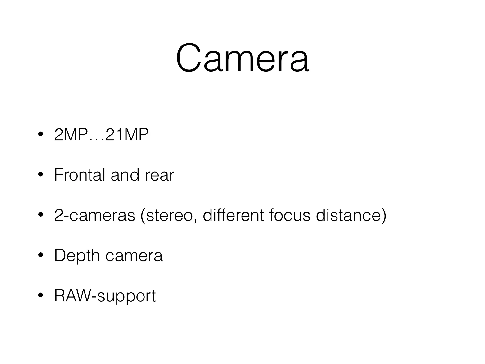 Camera
• 2MP…21MP
• Frontal and rear
• 2-cameras (stereo, different focus distance)
• Depth camera
• RAW-support
 