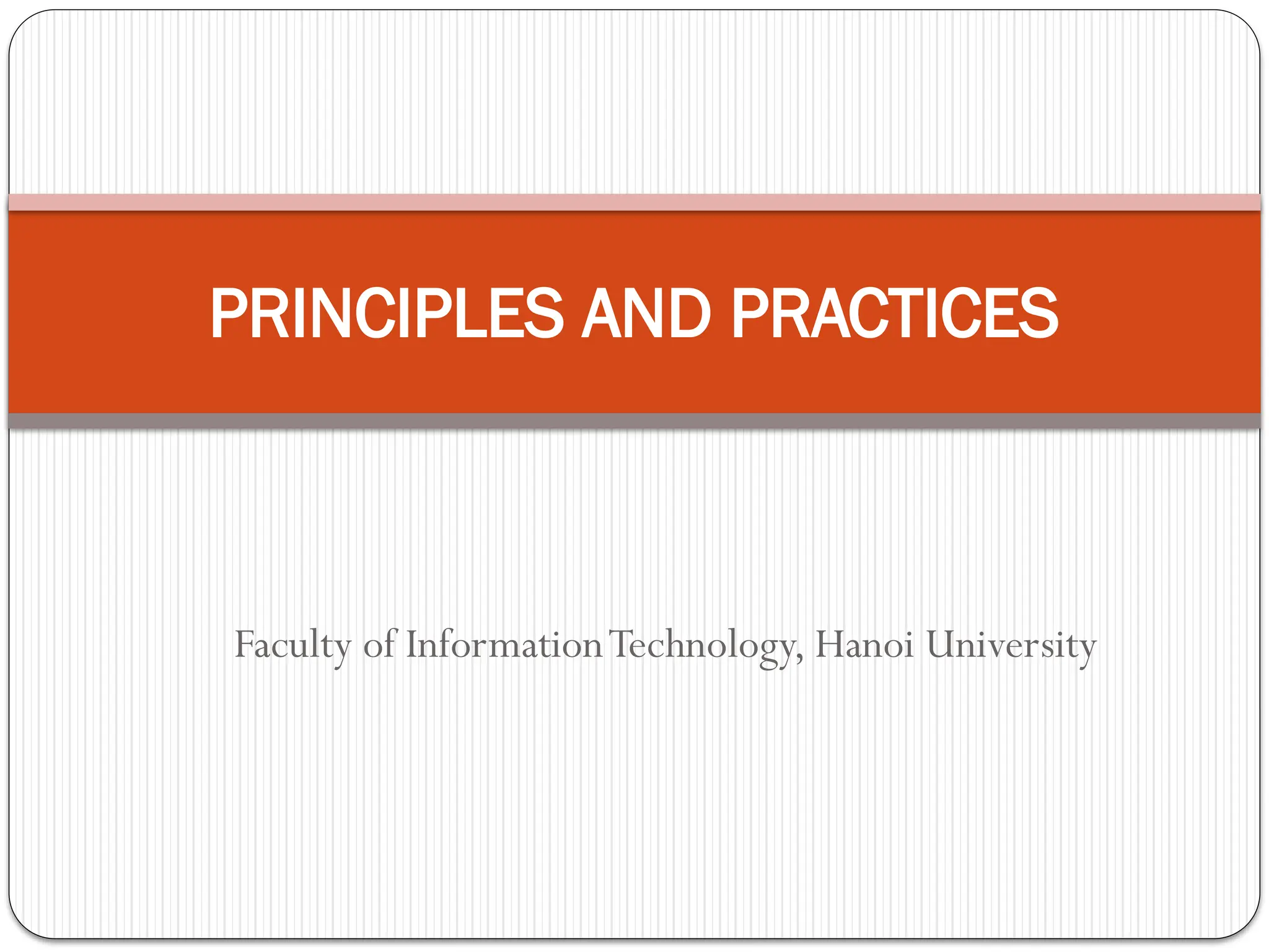Faculty of InformationTechnology, Hanoi University
PRINCIPLES AND PRACTICES
 