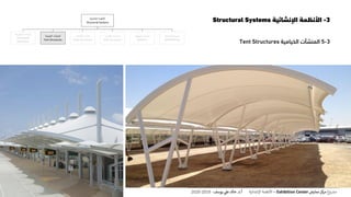 3-‫اإلنشائية‬ ‫األنظمة‬Structural Systems
3-5‫المنشآت‬‫الخيامية‬Tent Structures
‫اإلنشائية‬ ‫األنظمة‬
Structural Systems
‫المنفوخة‬ ‫المنشآت‬
Pneumatic
Structures
‫الخيامية‬ ‫المنشآت‬
Tent Structures
‫الكابالت‬ ‫منشآت‬
Cable Structures
‫القشرية‬ ‫المنشآت‬
Shell Structures
‫الهيكلية‬ ‫المنشآت‬
Skeleton
‫الحاملة‬ ‫الحوائط‬
Wall Bearing
‫ع‬‫و‬ ‫ر‬‫مش‬‫كز‬‫مر‬‫معارض‬Exhibition Center–‫اإلنشائية‬ ‫األنظمة‬‫أ‬.‫د‬.‫عل‬ ‫خالد‬‫يوسف‬-2019-2020
 