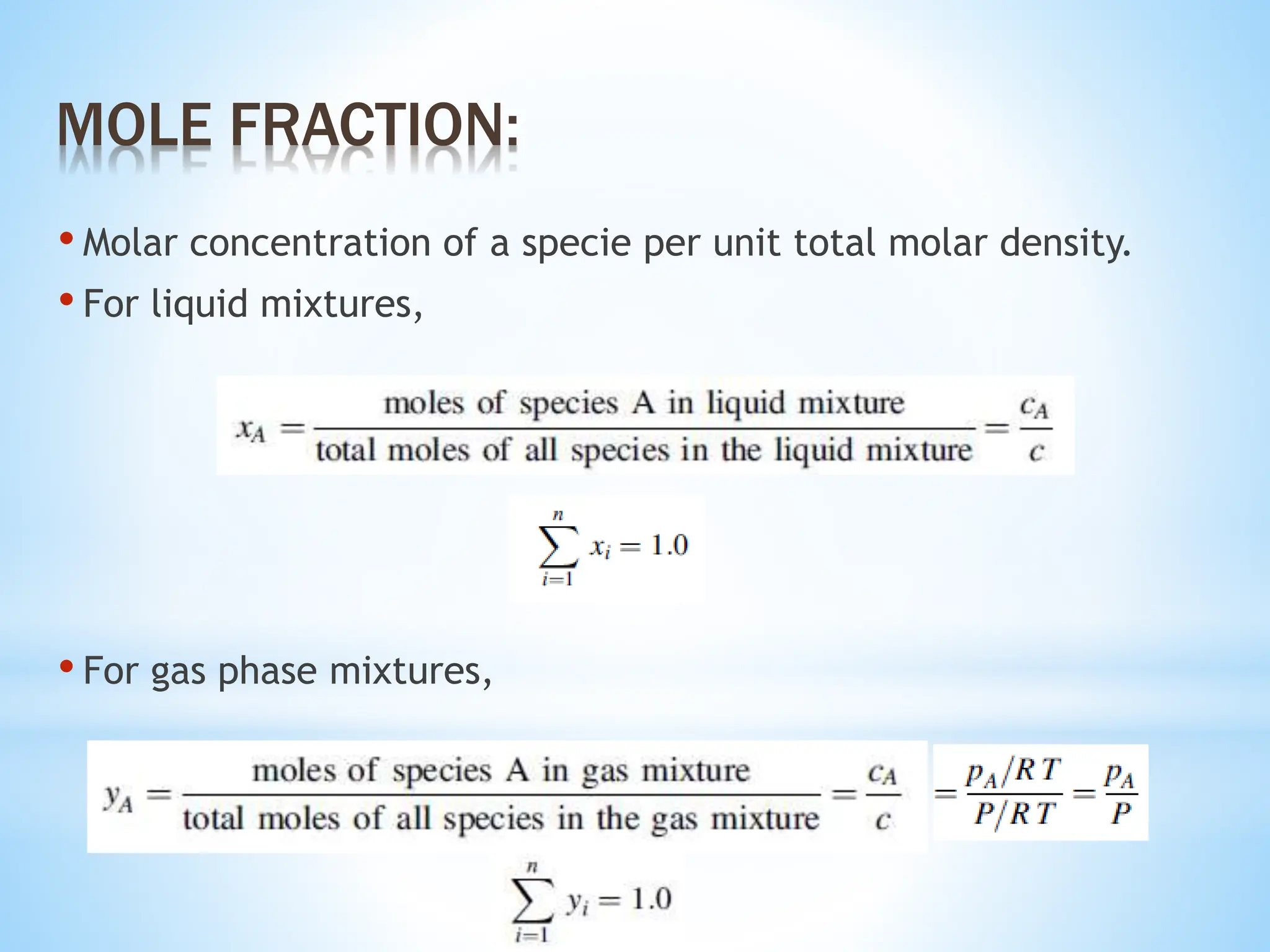 • Molar concentration of a specie per unit total molar density.
• For liquid mixtures,
• For gas phase mixtures,
MOLE FRACTION:
 