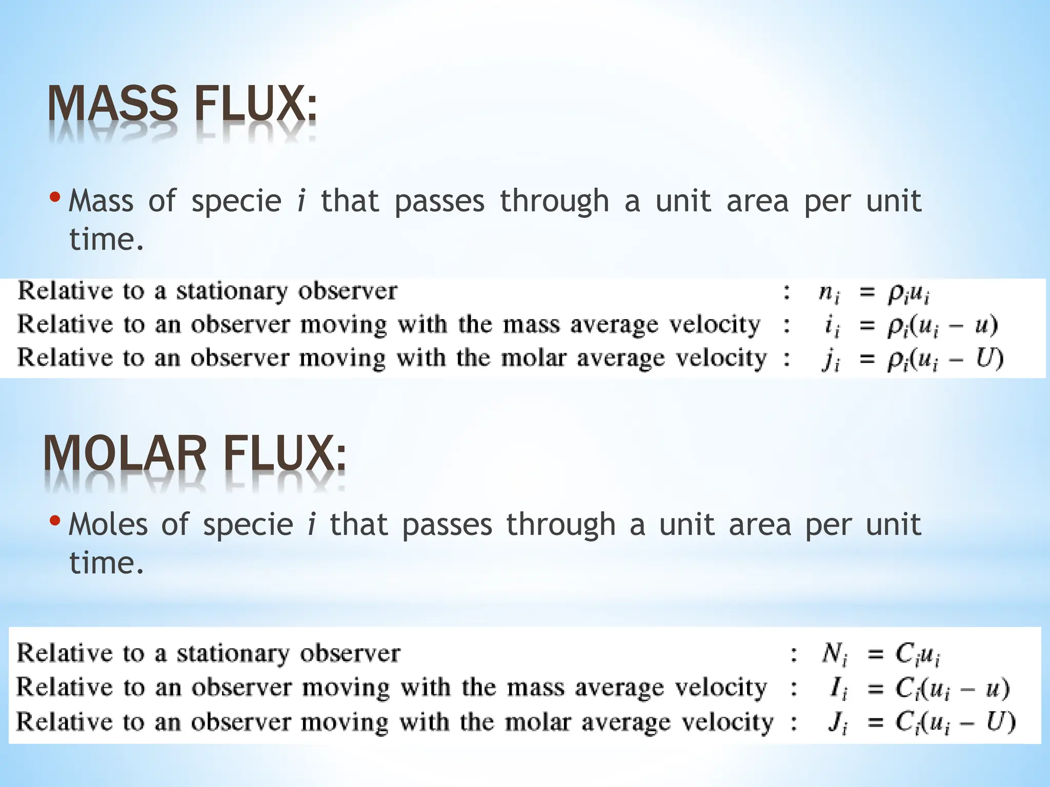 • Mass of specie i that passes through a unit area per unit
time.
MASS FLUX:
MOLAR FLUX:
• Moles of specie i that passes through a unit area per unit
time.
 
