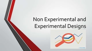 Non Experimental and
Experimental Designs
 