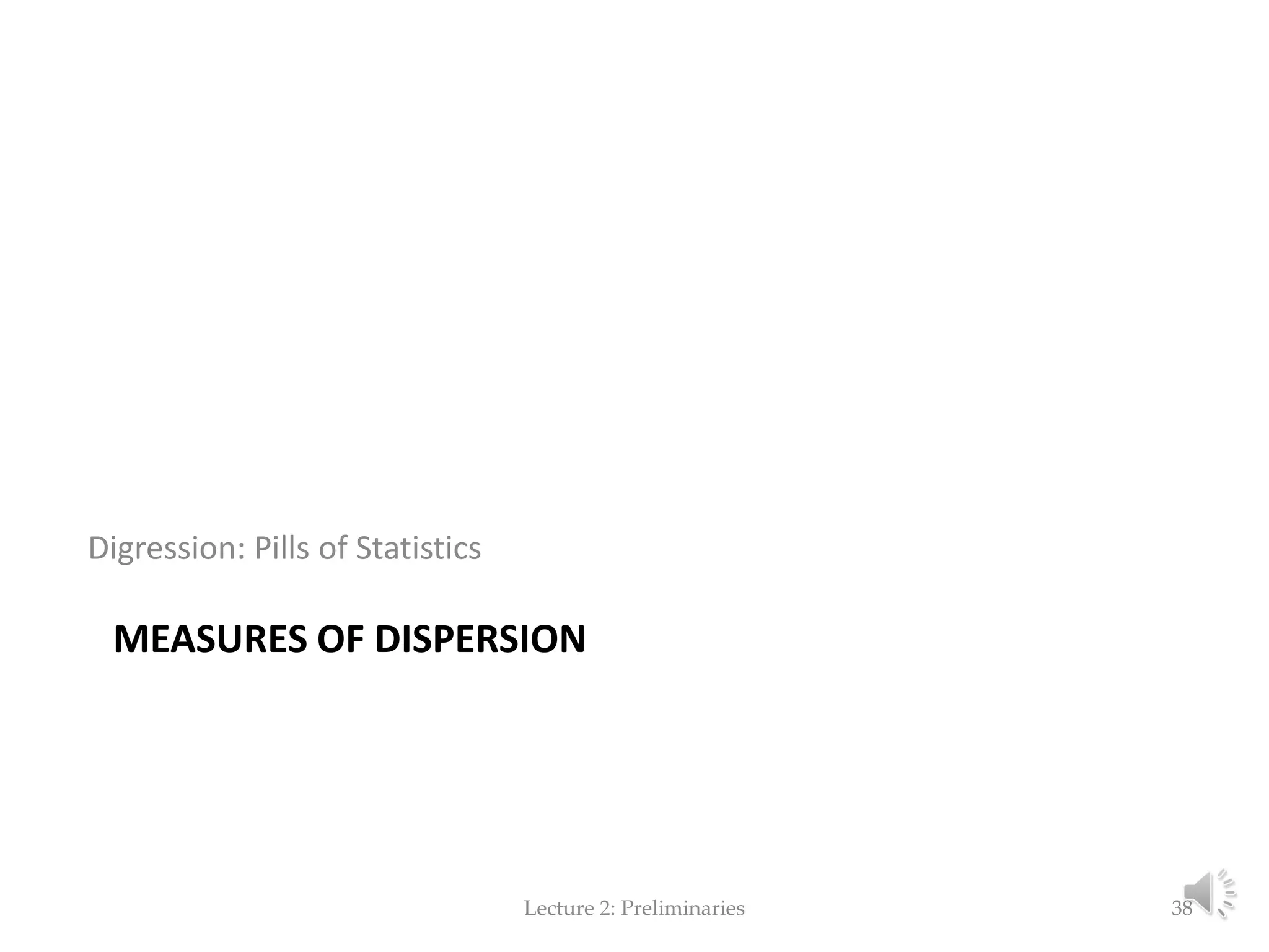 MEASURES OF DISPERSION Digression: Pills of Statistics Lecture 2: Preliminaries 38 