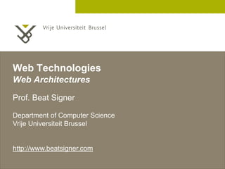 2 December 2005
Web Technologies
Web Architectures
Prof. Beat Signer
Department of Computer Science
Vrije Universiteit Brussel
http://www.beatsigner.com
 