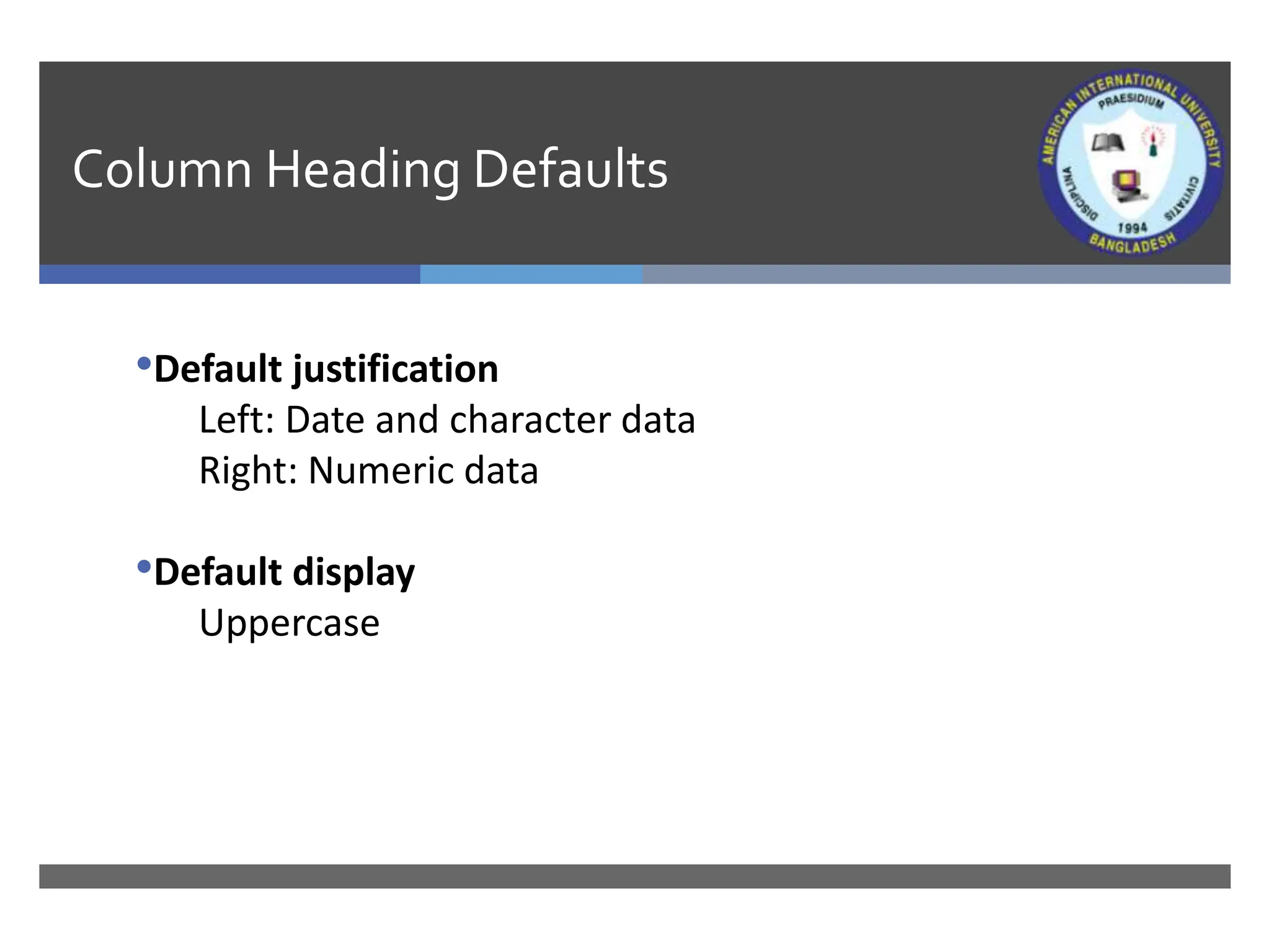 Column Heading Defaults
•Default justification
Left: Date and character data
Right: Numeric data
•Default display
Uppercase
 