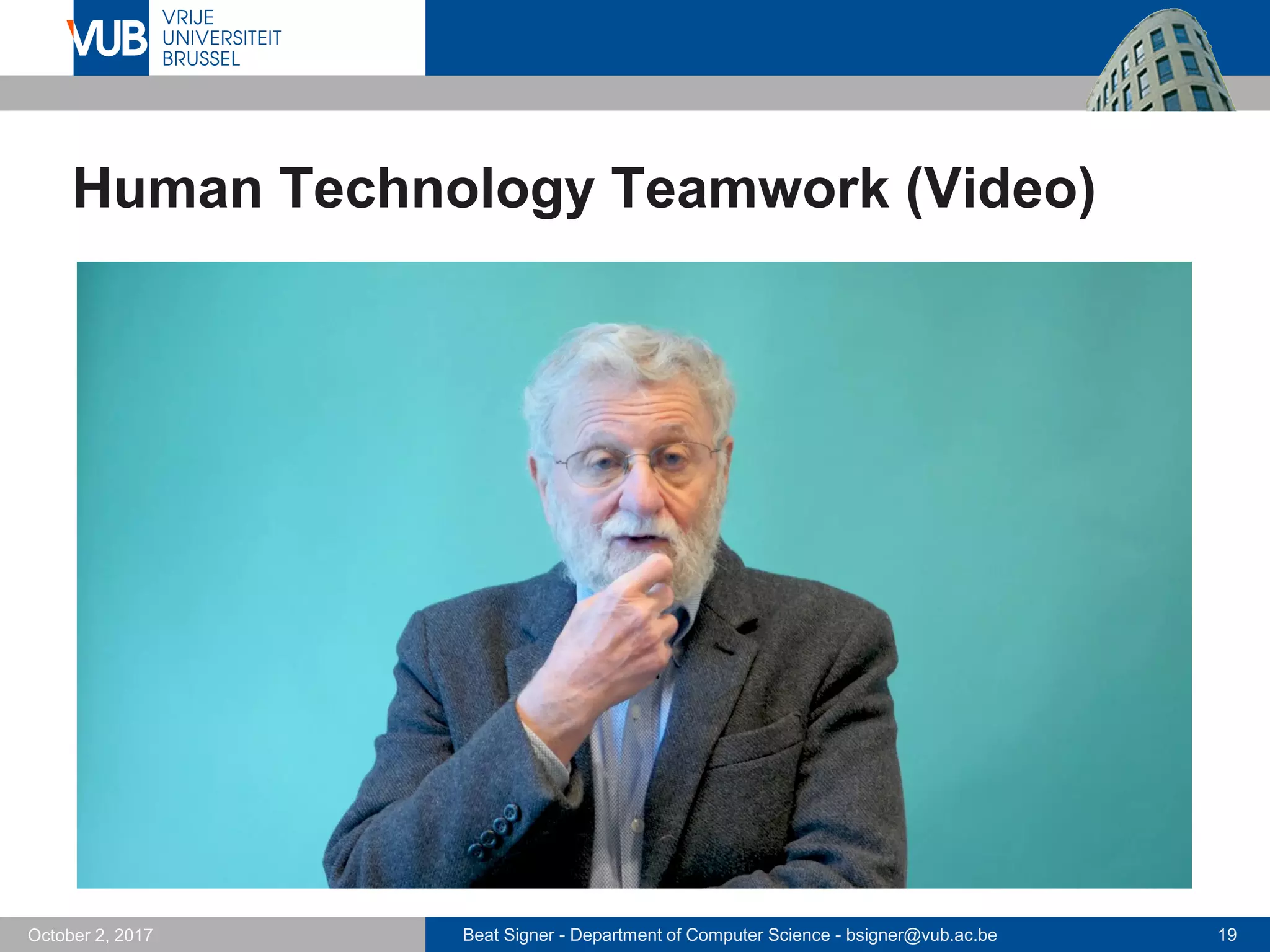 Beat Signer - Department of Computer Science - bsigner@vub.ac.be 19October 2, 2017
Human Technology Teamwork (Video)
 