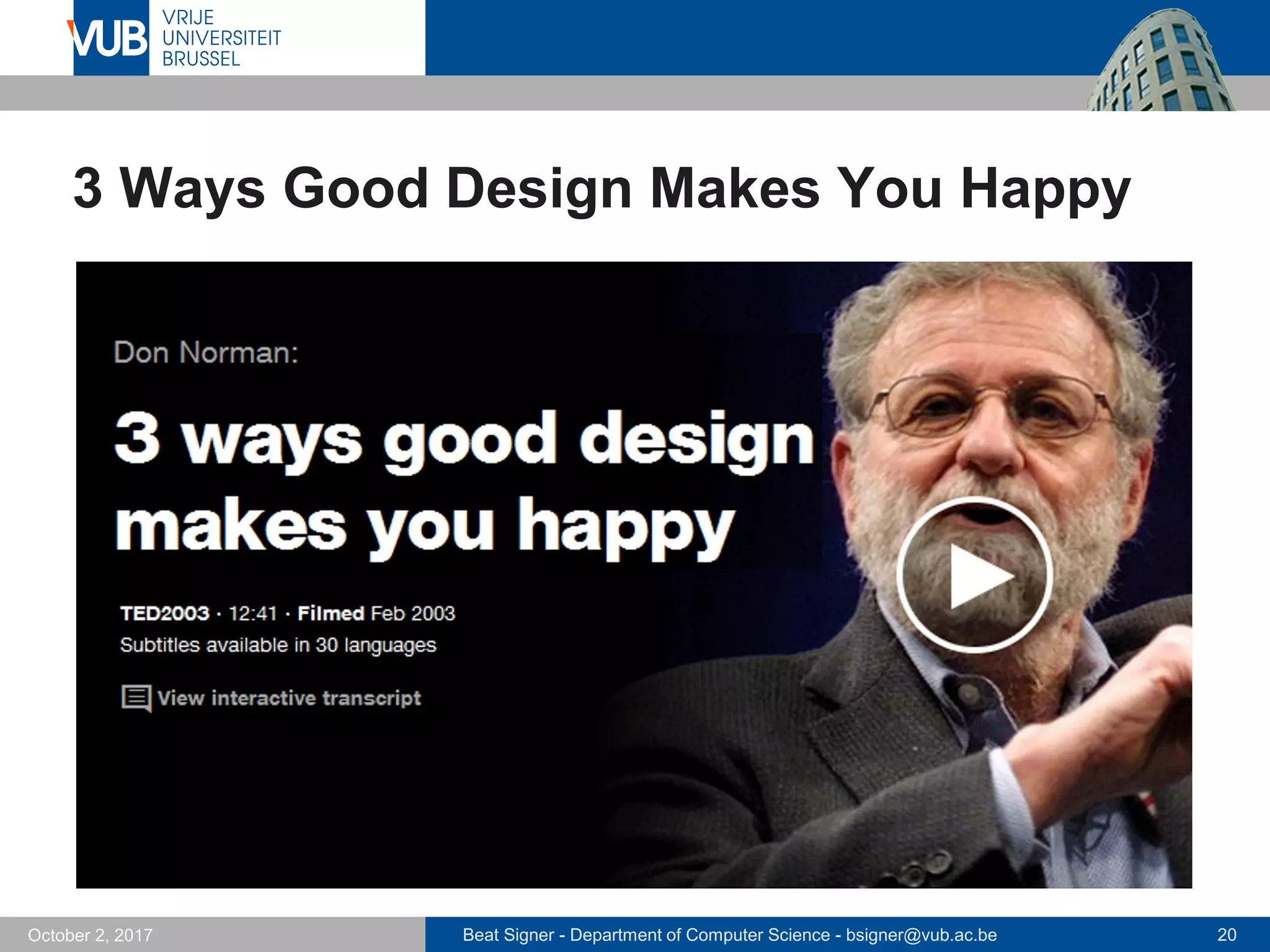 Beat Signer - Department of Computer Science - bsigner@vub.ac.be 20October 2, 2017
3 Ways Good Design Makes You Happy
 