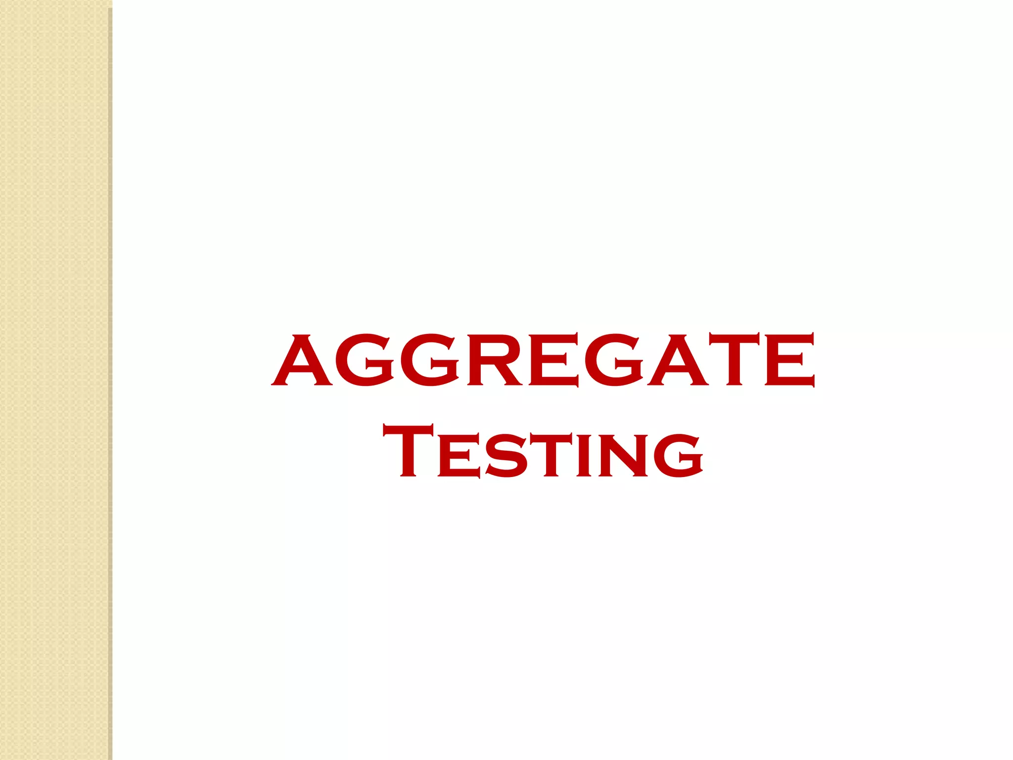 AGGREGATE
Testing
 