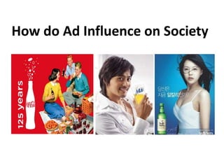How do Ad Influence on Society
 