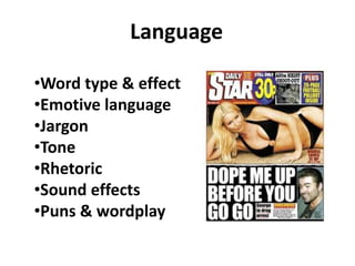 Language
•Word type & effect
•Emotive language
•Jargon
•Tone
•Rhetoric
•Sound effects
•Puns & wordplay
 