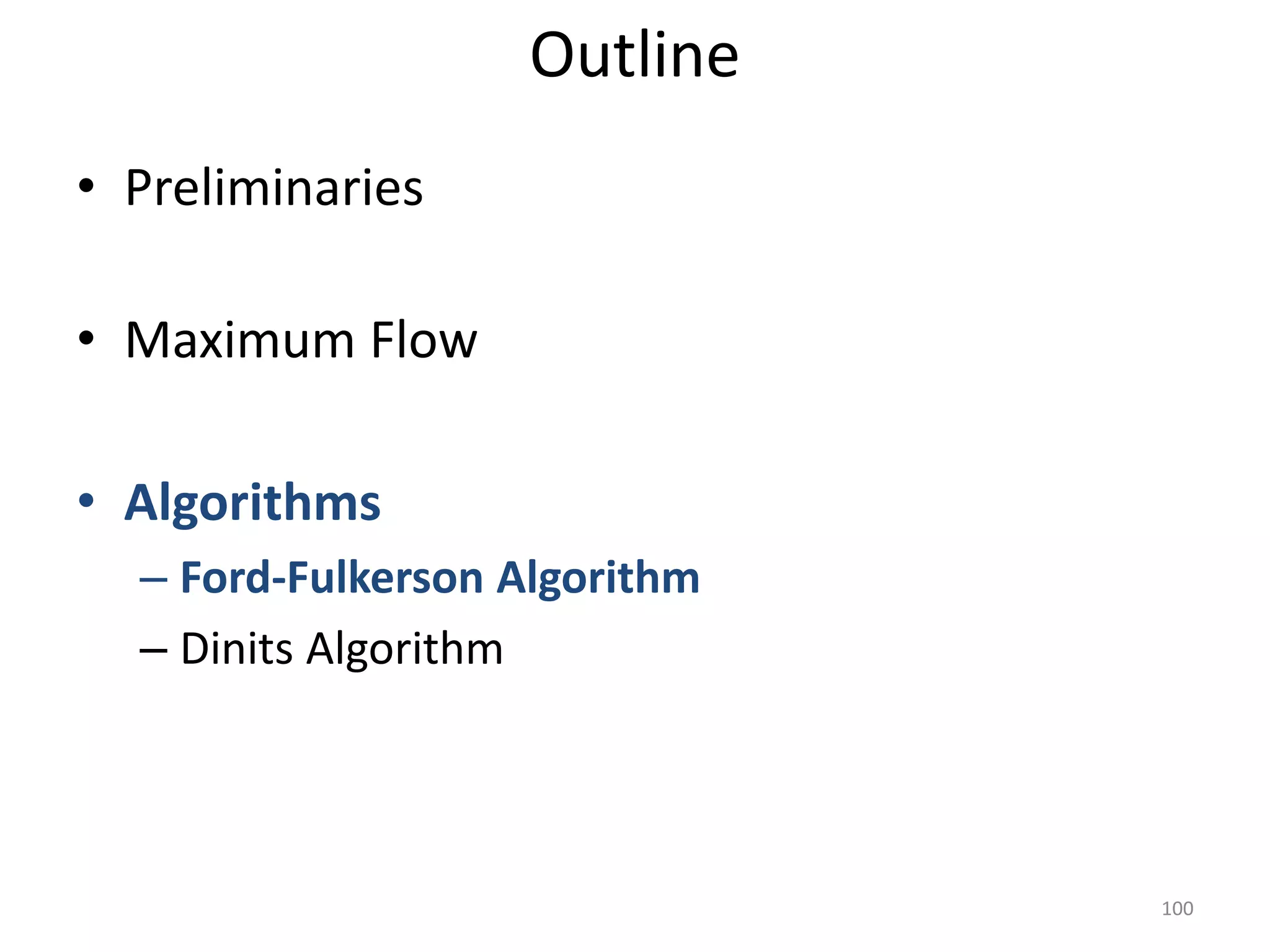• Preliminaries
• Maximum Flow
• Algorithms
– Ford-Fulkerson Algorithm
– Dinits Algorithm
Outline
100
 