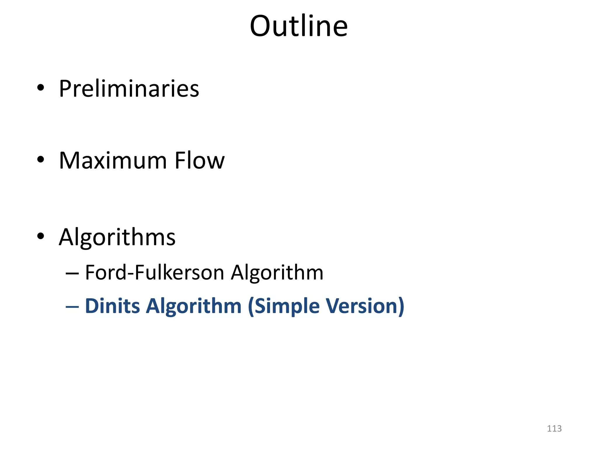 • Preliminaries
• Maximum Flow
• Algorithms
– Ford-Fulkerson Algorithm
– Dinits Algorithm (Simple Version)
Outline
113
 