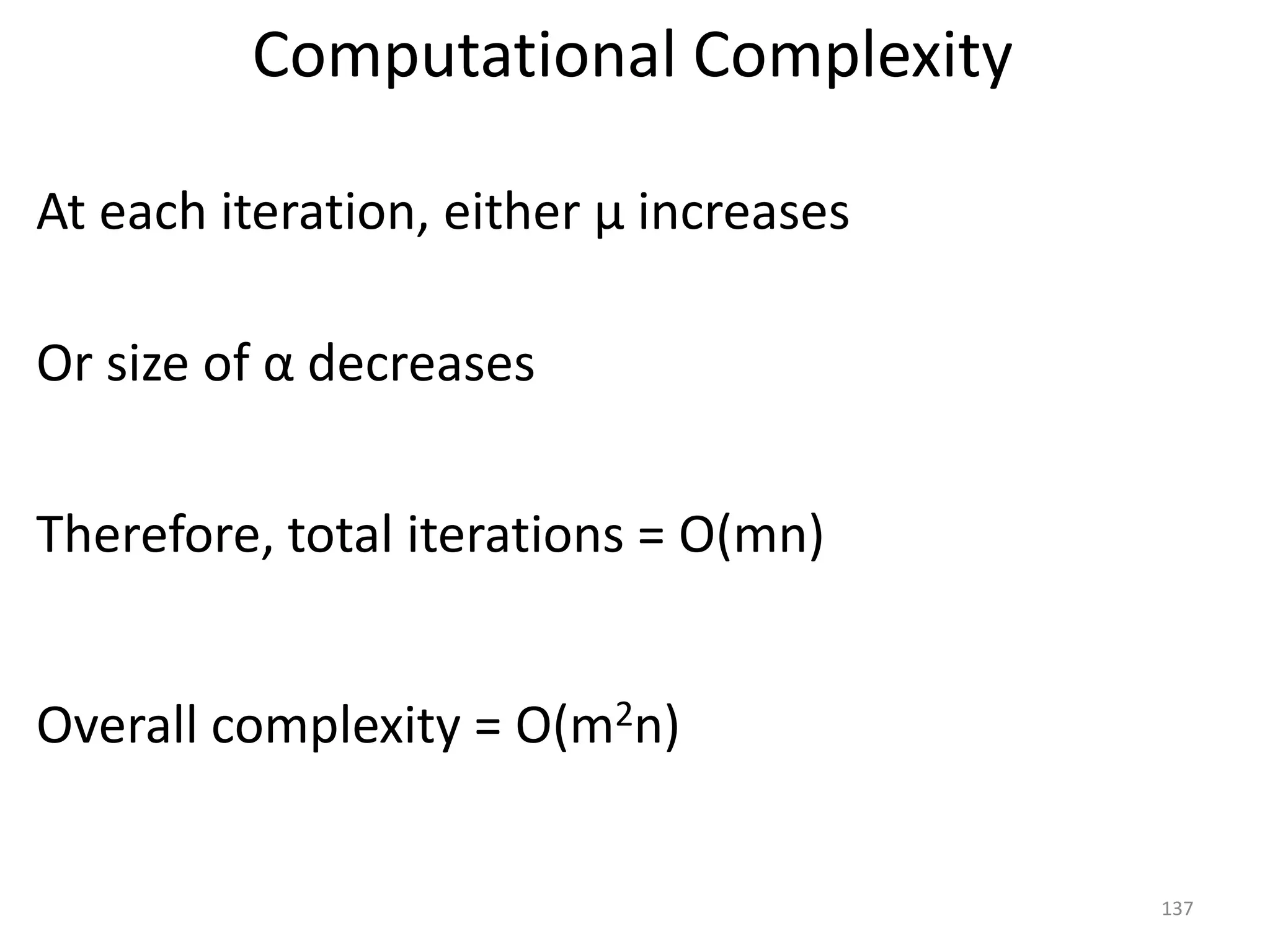 Computational Complexity
Therefore, total iterations = O(mn)
At each iteration, either μ increases
Or size of α decreases
Overall complexity = O(m2n)
137
 