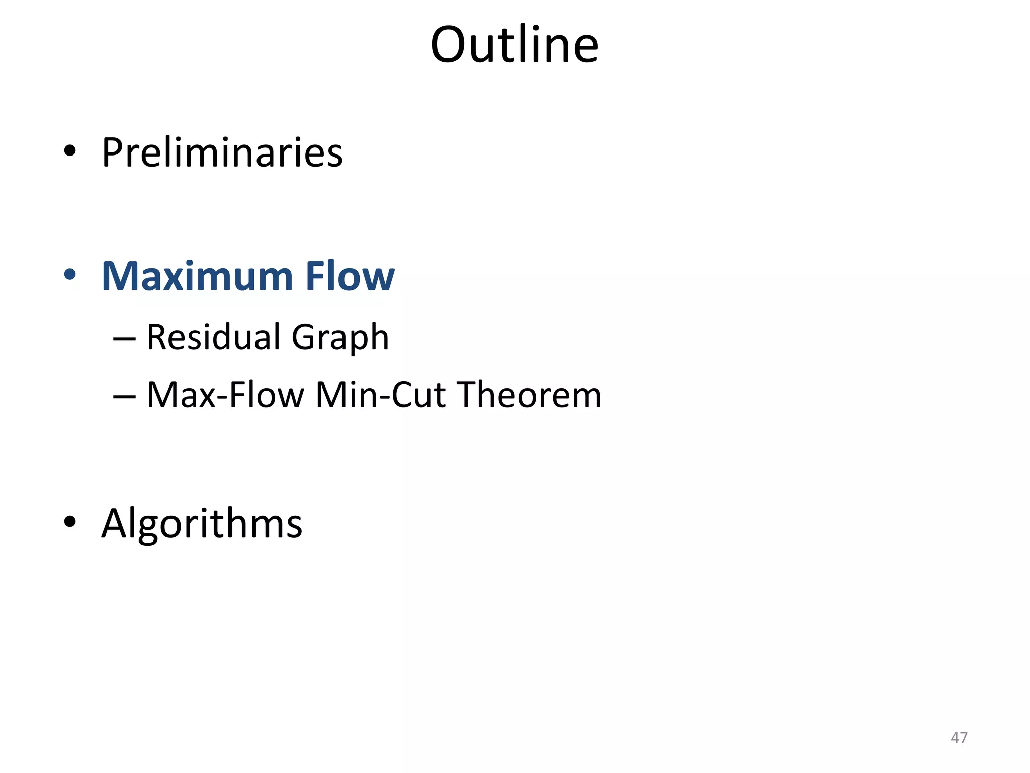 • Preliminaries
• Maximum Flow
– Residual Graph
– Max-Flow Min-Cut Theorem
• Algorithms
Outline
47
 