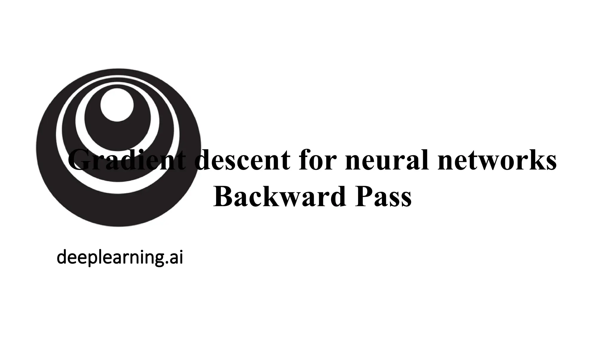 deeplearning.ai
Gradient descent for neural networks
Backward Pass
 