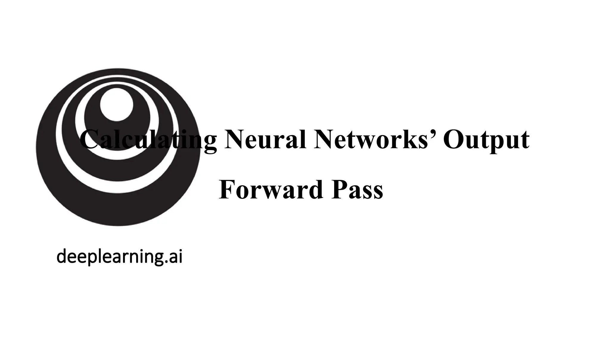 deeplearning.ai
Calculating Neural Networks’ Output
Forward Pass
 