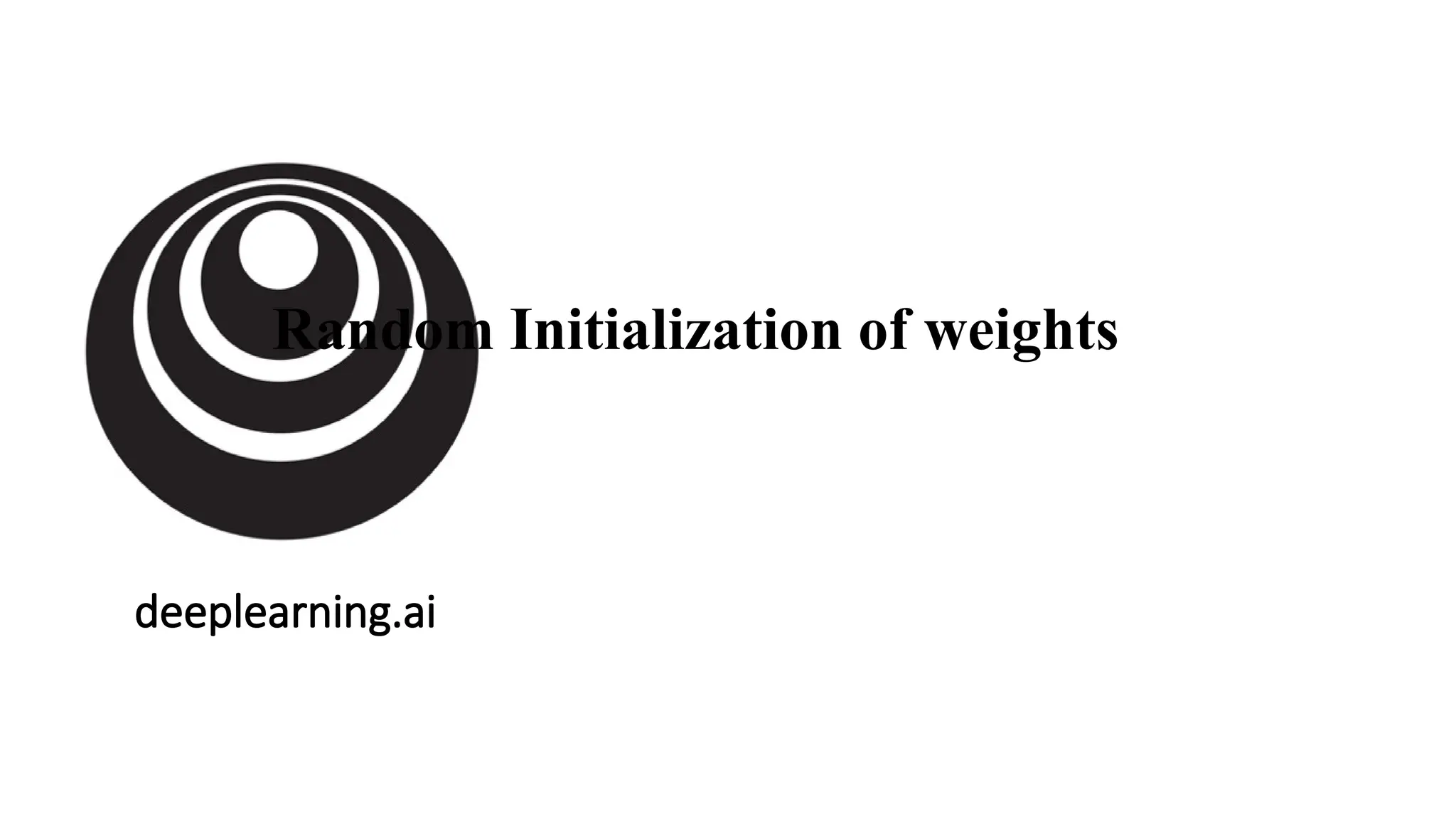 deeplearning.ai
Random Initialization of weights
 