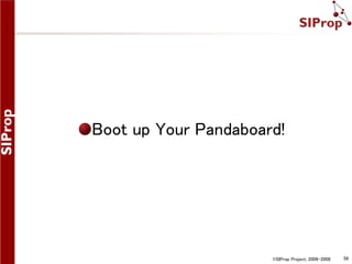 Boot up Your Pandaboard!

©SIProp Project, 2006-2008

56

 