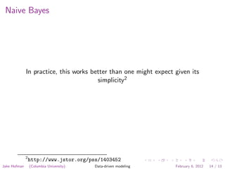 Naive Bayes




              In practice, this works better than one might expect given its
                                        simplicity2




              2
                  http://www.jstor.org/pss/1403452
Jake Hofman       (Columbia University)   Data-driven modeling     February 6, 2012   14 / 13
 