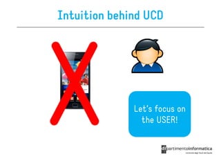 Intuition behind UCD




              Let’s focus on
                the USER!
 