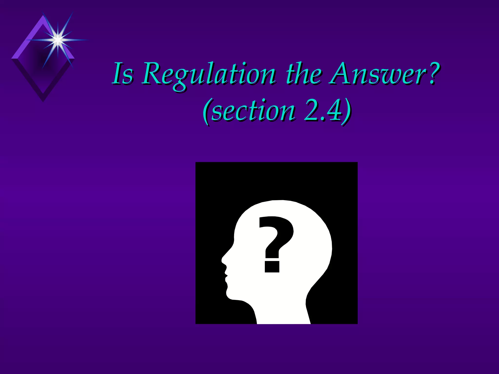 Is Regulation the Answer?
       (section 2.4)
 