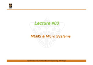 Department of Instrumentation & Control Engineering, MIT, Manipal
Lecture #03
MEMS & Micro Systems
1
 