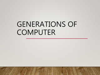 GENERATIONS OF
COMPUTER
 
