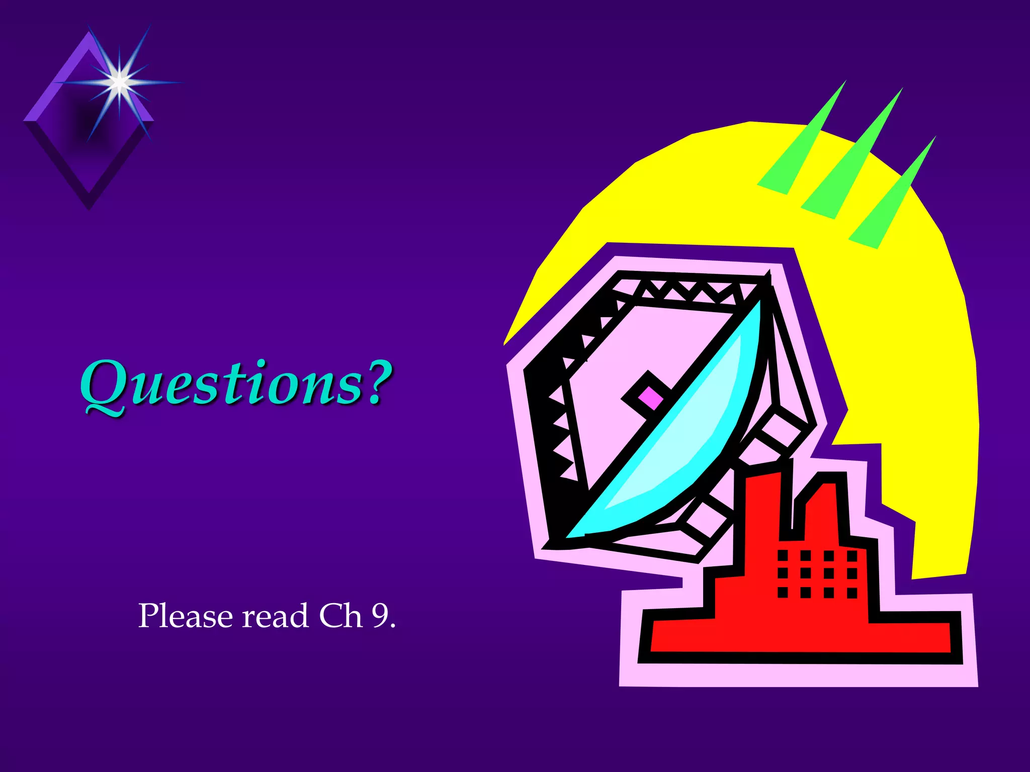 Questions?
Please read Ch 9.
 