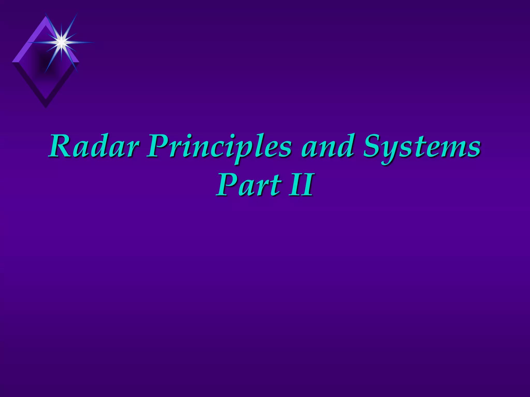 Radar Principles and Systems
Part II
 