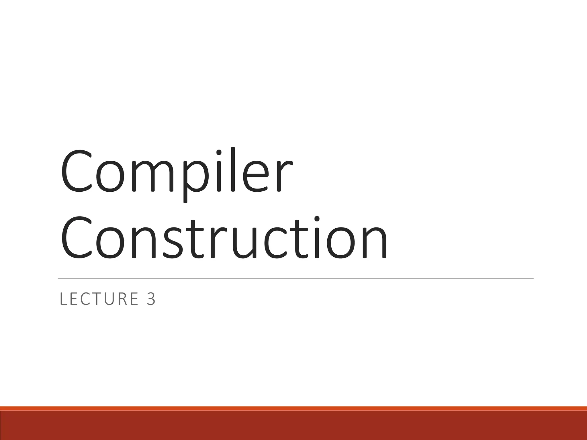 Compiler
Construction
LECTURE 3
 