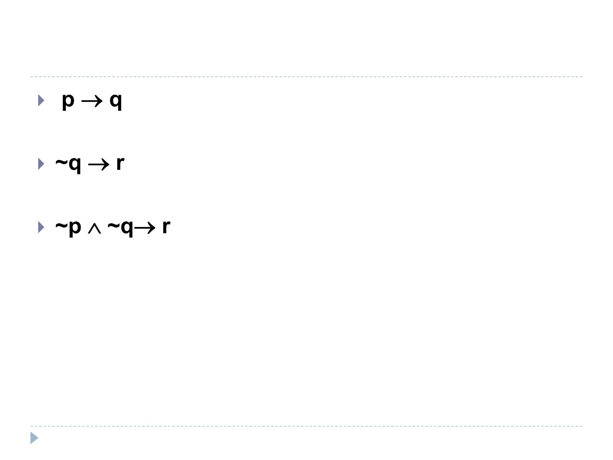  p  q
 ~q  r
 ~p  ~q r
 