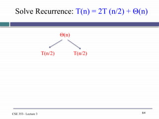 64
CSE 353– Lecture 3
Solve Recurrence: T(n) = 2T (n/2) + Θ(n)
Θ(n)
T(n/2) T(n/2)
 