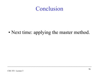 96
CSE 353– Lecture 3
Conclusion
• Next time: applying the master method.
 
