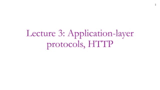 1
Lecture 3: Application-layer
protocols, HTTP
 