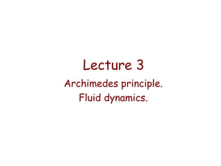 Lecture 3
Archimedes principle.
Fluid dynamics.

 