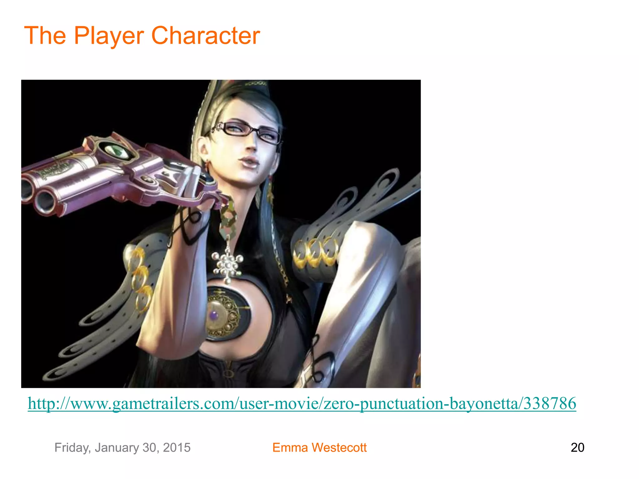 Friday, January 30, 2015 Emma Westecott 20Friday, January 30, 2015 Emma Westecott 20
The Player Character
http://www.gametrailers.com/user-movie/zero-punctuation-bayonetta/338786
 