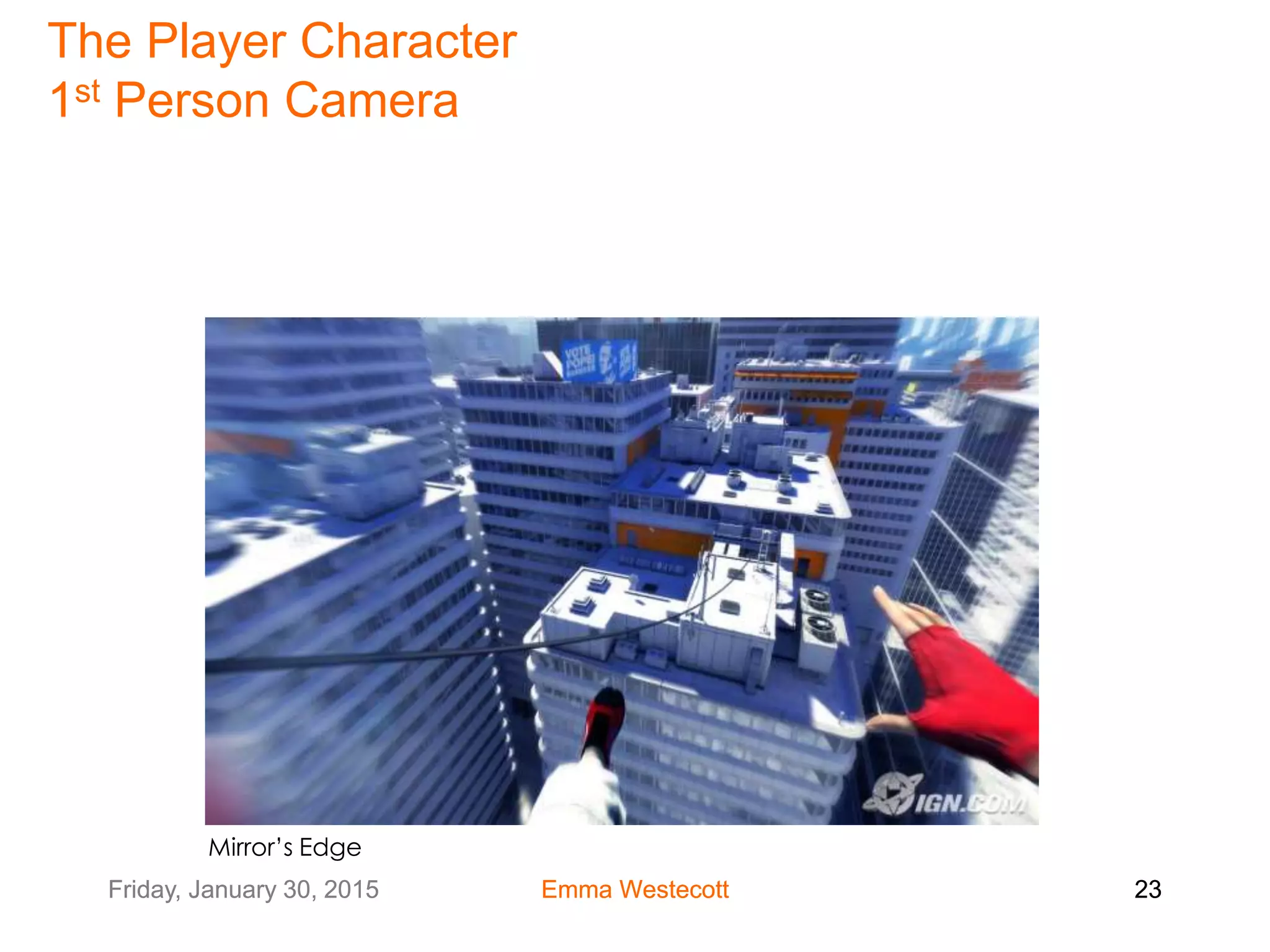 Friday, January 30, 2015 Emma Westecott 23Friday, January 30, 2015 Emma Westecott 23
Mirror’s Edge
The Player Character
1st Person Camera
 