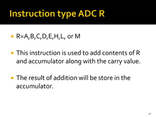  R=A,B,C,D,E,H,L, or M
 This instruction is used to add contents of R
and accumulator along with the carry value.
 The result of addition will be store in the
accumulator.
26
 