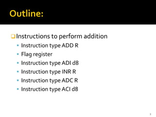 ❑Instructions to perform addition
▪ Instruction type ADD R
▪ Flag register
▪ Instruction type ADI d8
▪ Instruction type INR R
▪ Instruction type ADC R
▪ Instruction type ACI d8
3
 