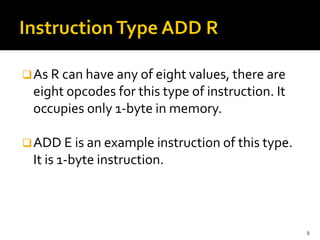 ❑As R can have any of eight values, there are
eight opcodes for this type of instruction. It
occupies only 1-byte in memory.
❑ADD E is an example instruction of this type.
It is 1-byte instruction.
8
 