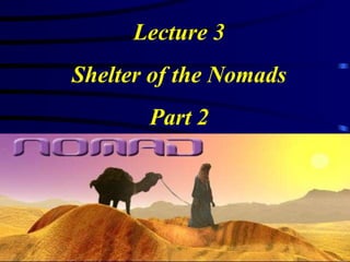 Lecture 3 Shelter of the Nomads Part 2 