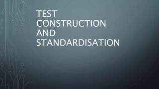 TEST
CONSTRUCTION
AND
STANDARDISATION
 