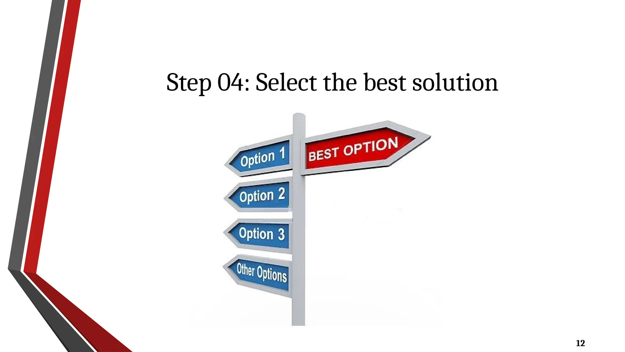 12
Step 04: Select the best solution
 