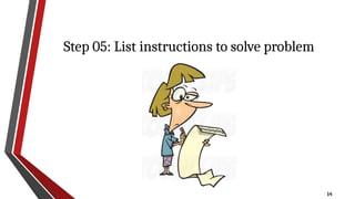 14
Step 05: List instructions to solve problem
 