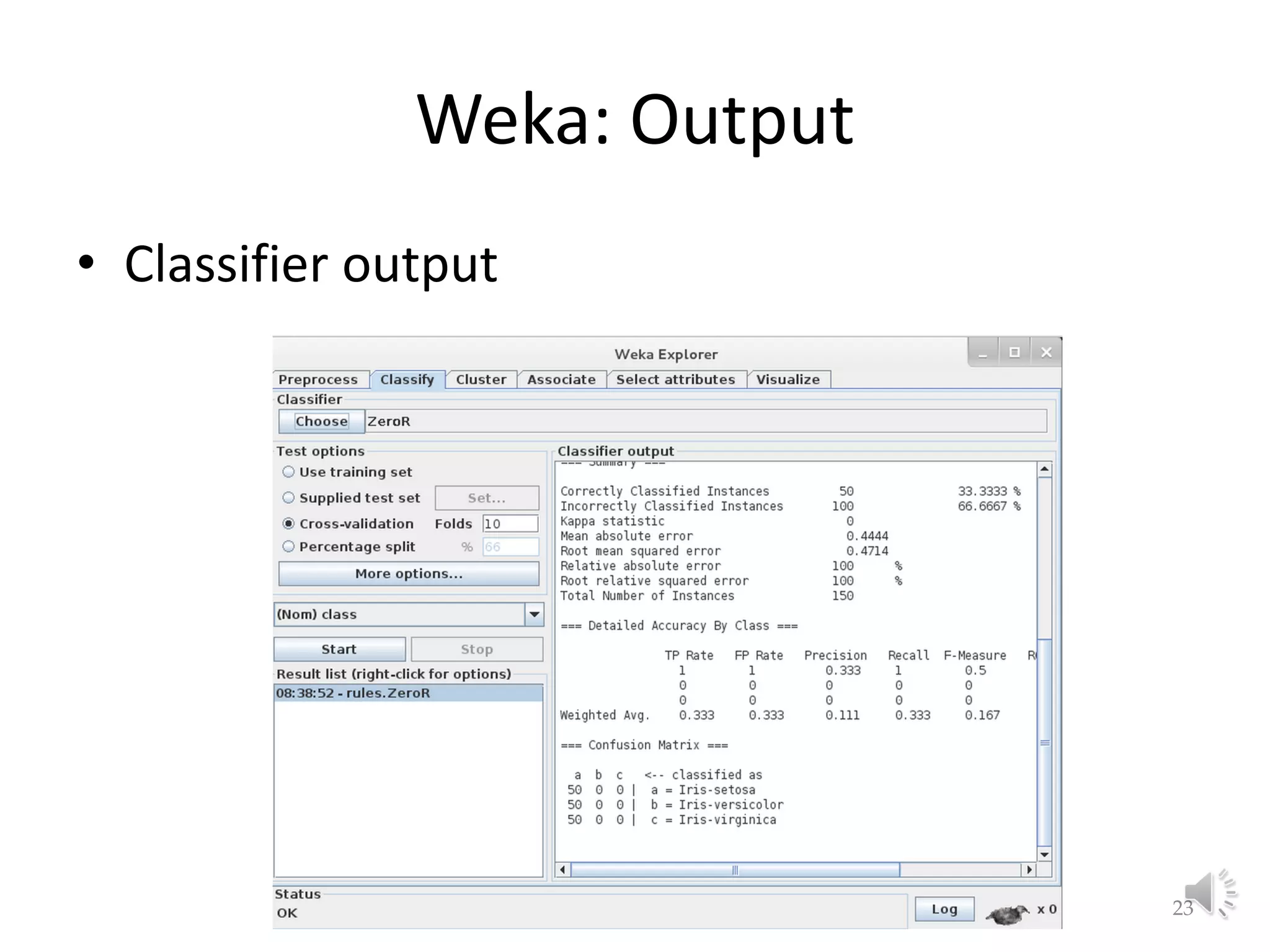 Weka: Output • Classifier output Lecture 3: Basic Concepts of ML 23 