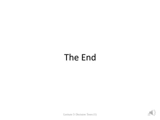 The End
Lecture 3: Decision Trees (1) 22
 