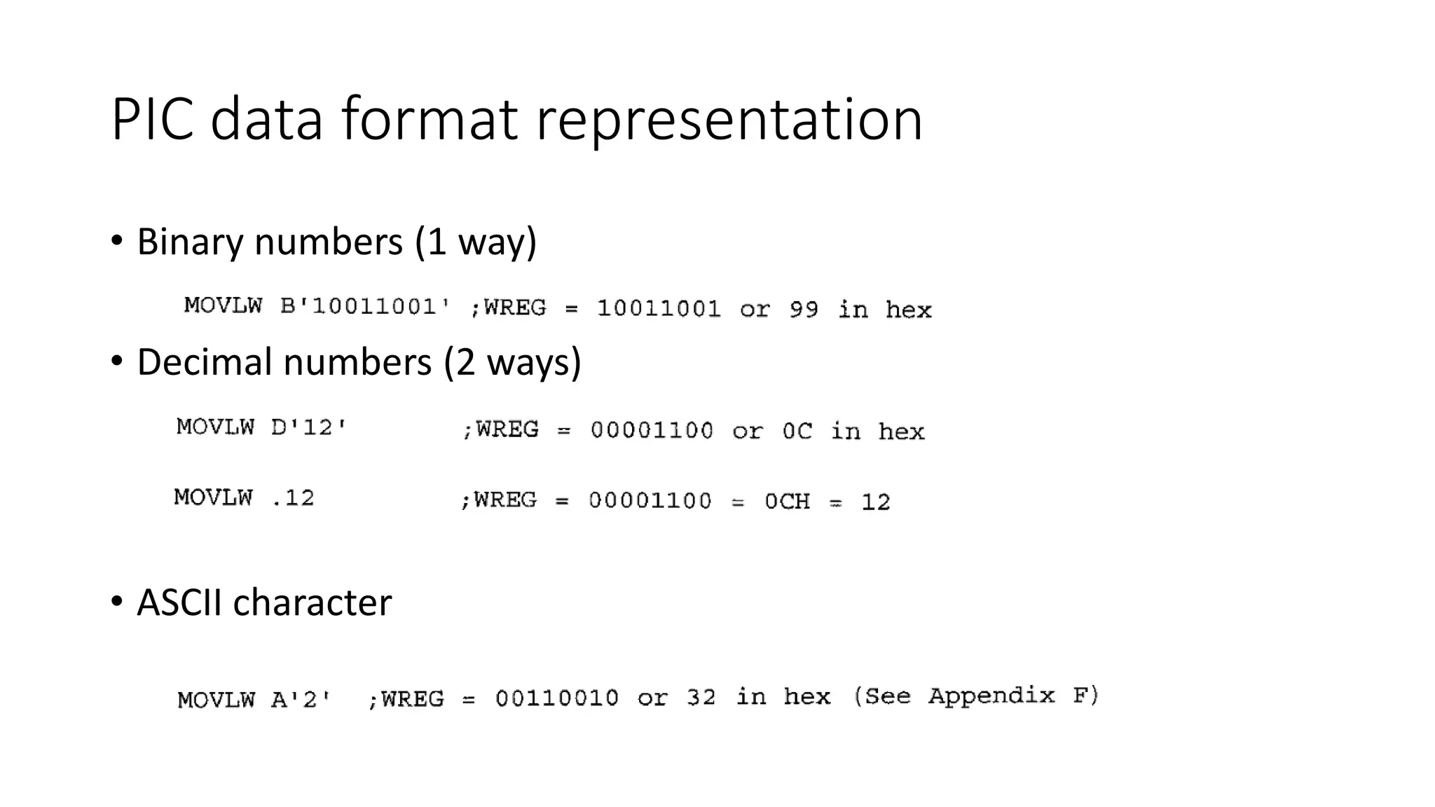 PIC data format representation
• Binary numbers (1 way)
• Decimal numbers (2 ways)
• ASCII character
 
